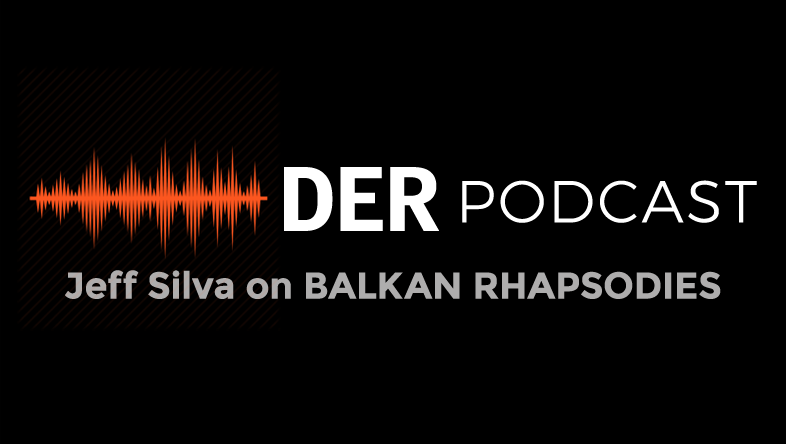 DER Podcast: Jeff Silva on BALKAN RHAPSODIES