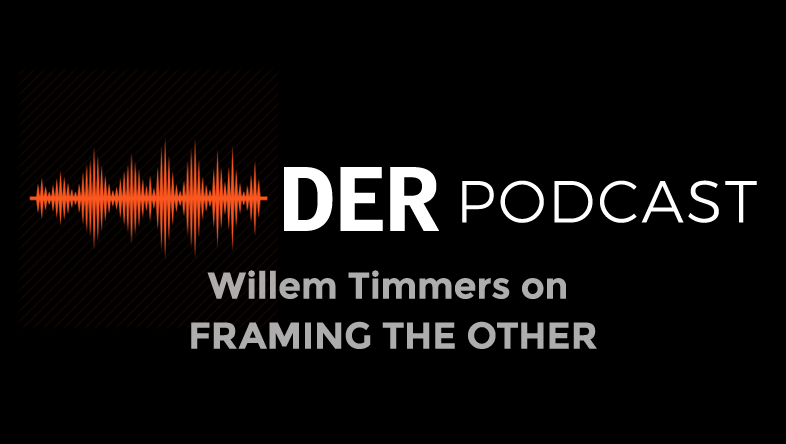 DER Podcast: Willem Timmers on FRAMING THE OTHER